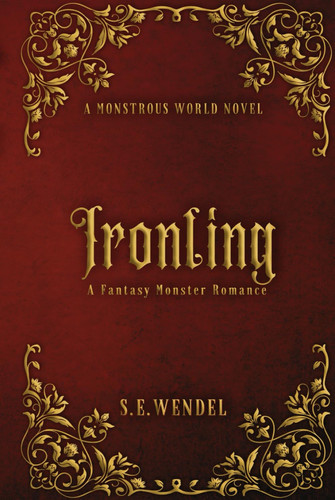Ironling: A Fantasy Monster Romance (Monstrous World) by Wendel, S. E.