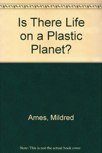 Is there life on a plastic planet? by Mildred Ames