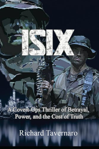 ISIX: A Covert‑Ops Thriller of Betrayal, Power, and the Cost of Truth by Tavernaro, Richard