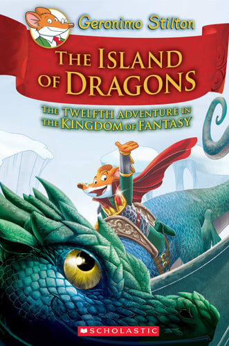 Island of Dragons (Geronimo Stilton and the Kingdom of Fantasy #12) by Geronimo Stilton