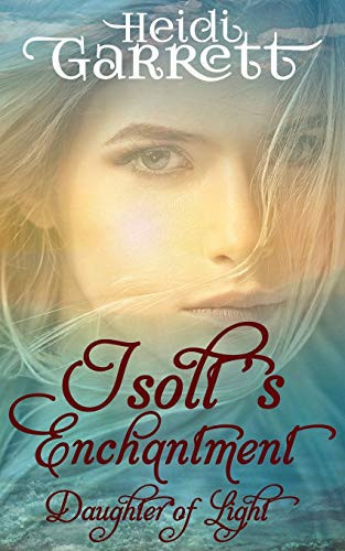 Isolt's Enchantment A Young Adult Fairy Tale Fantasy by Heidi Garrett