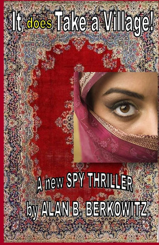 It DOES Take a Village! A New Spy Thriller by ALAN B. BERKOWITZ