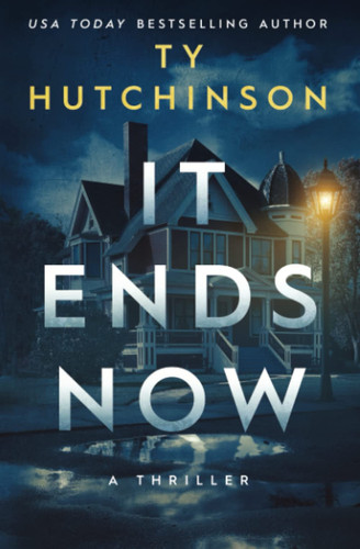 It Ends Now A Gripping Psychological Thriller. by Ty Hutchinson