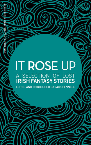 It Rose Up A Selection of Lost Irish Fantasy Stories by Jack Fennell
