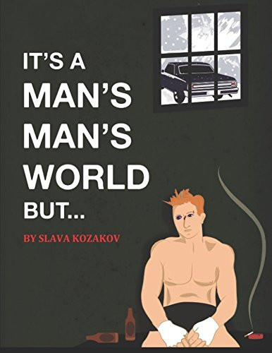 It's a Man's, Man's, Man's World, But... by Slava Kozakov