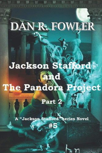 Jackson Stafford and the Pandora Project Part 2 by Dan Fowler