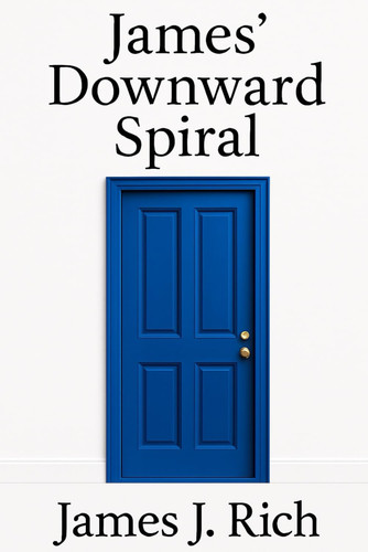 James' Downward Spiral - A Psychological Thriller by JAMES. RICH