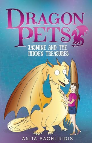 Jasmine and the Hidden Treasures (Dragon Pets #1) Magical Fantasy Adventure Series for Children Aged 6 - 10 by Anita Sachlikidis
