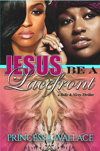 Jesus Be a Lacefront: a Belle & Nicey Thriller by Wallace, Princess L