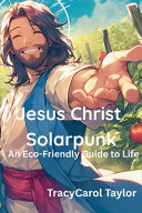 Jesus Christ Solarpunk by Tracy Carol Taylor