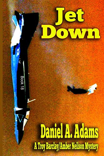 Jet Down (The Troy Barclay/Amber Neilson Thriller/Mystery Series) by Adams, Daniel A.