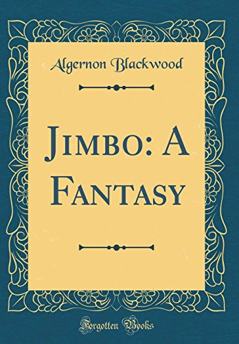 Jimbo A Fantasy (Classic Reprint) by Algernon Blackwood