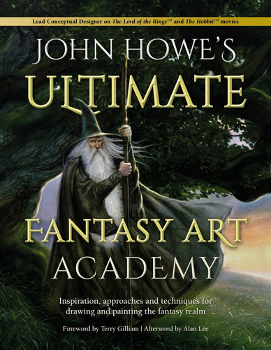 John Howe's Ultimate Fantasy Art Academy Inspiration, Approaches and Techniques for Drawing and Painting the Fantasy Realm by John Howe