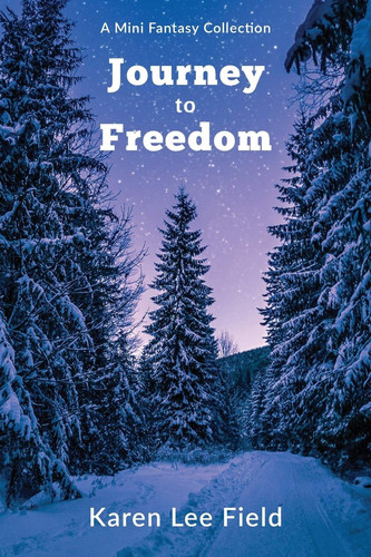 Journey to Freedom A Mini Fantasy Collection by Karen Lee Field