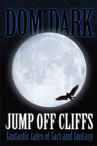 Jump Off Cliffs Fantastic Tales of Fact and Fantasy by Dom Dark
