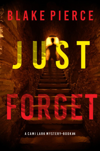 Just Forget (A Cami Lark FBI Suspense Thriller—Book 4) by Pierce, Blake