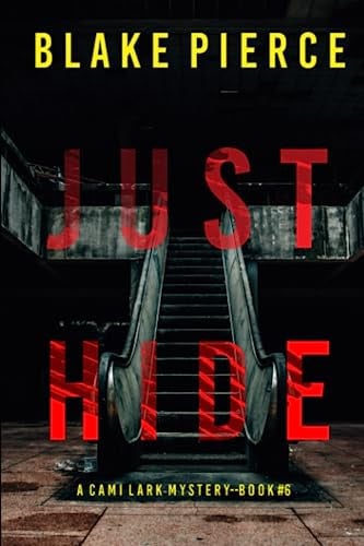 Just Hide (A Cami Lark FBI Suspense Thriller—Book 6) by Pierce, Blake