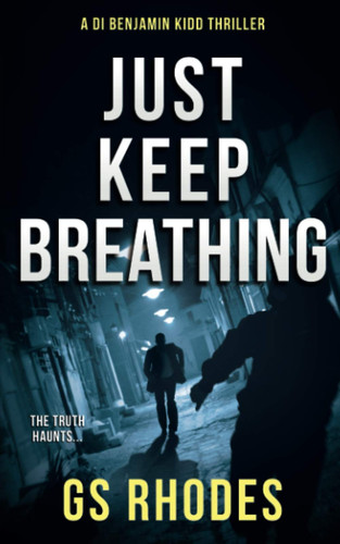 Just Keep Breathing: An Edge of your Seat British Crime Thriller (DI Benjamin Kidd Crime Thrillers) by Rhodes, GS