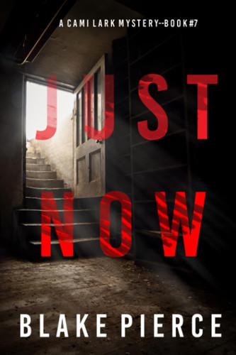 Just Now (A Cami Lark FBI Suspense Thriller—Book 7) by Pierce, Blake