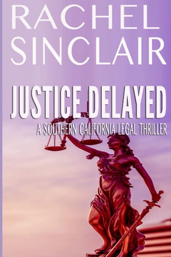 Justice Delayed: Southern California Legal Thriller #2 (Southern California Legal Thrillers) by Sinclair, Rachel