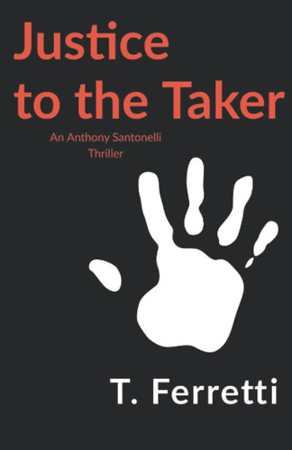 Justice to the Taker: an Anthony Santonelli Thriller by T. Ferretti
