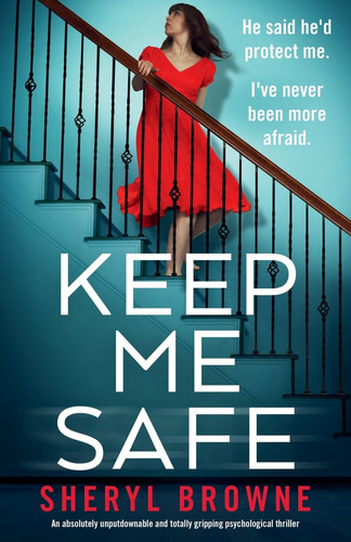 Keep Me Safe An Absolutely Unputdownable and Totally Gripping Psychological Thriller by Sheryl Browne