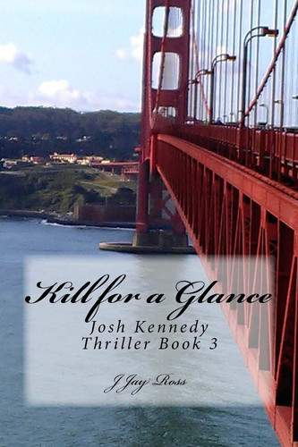 Kill for a Glance Josh Kennedy Thriller Book 3 by J. JAY. ROSS