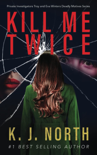 Kill Me Twice: A Gripping Psychological Murder Thriller (Private Investigators Troy and Eva Winters Deadly Motives Series) by North, K. J.