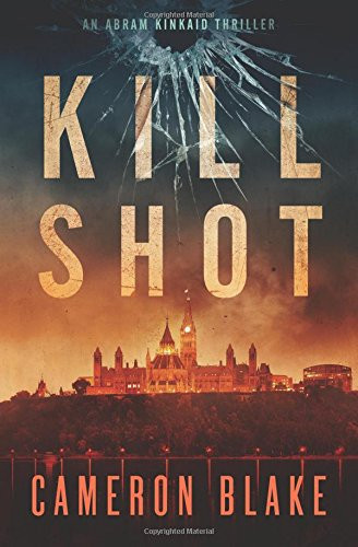 Kill Shot: An Abram Kinkaid Thriller by Blake, Cameron