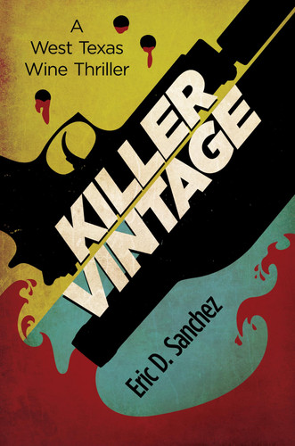 Killer Vintage A West Texas Wine Thriller by Eric D. Sanchez