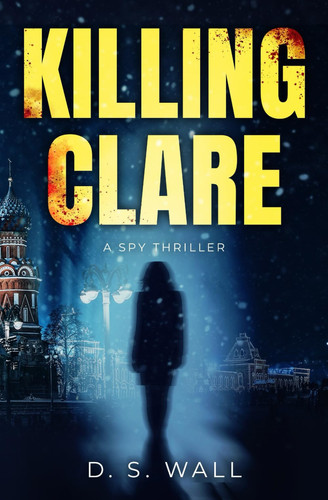 Killing Clare: A Spy Thriller by Wall, D. S.