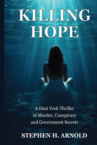 Killing Hope: A Dani York Thriller of Murder, Conspiracy, and Government Secrets by Arnold, Stephen H.