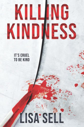 Killing Kindness It's Cruel to be Kind by Lisa Sell