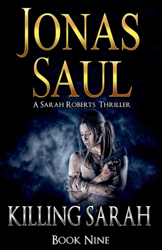 Killing Sarah A Sarah Roberts Thriller Book 9 by Jonas Saul