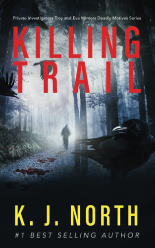 Killing Trail: A Dark and Disturbing Revenge Kidnap Thriller (Private Investigators Troy and Eva Winters Deadly Motives Series) by North, K. J.