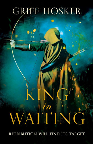 King in Waiting: A gripping, action-packed historical thriller by Hosker, Griff