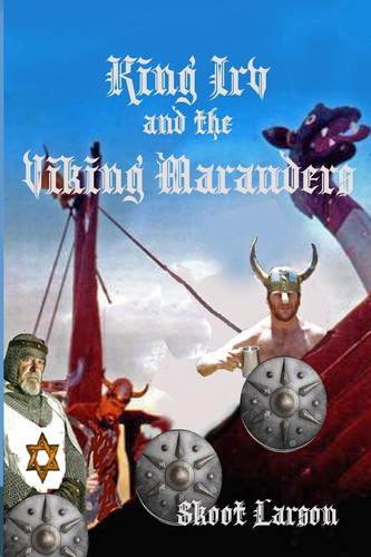 King Irv and the Viking Marauders A King Irv Fantasy Adventure by Skoot Larson