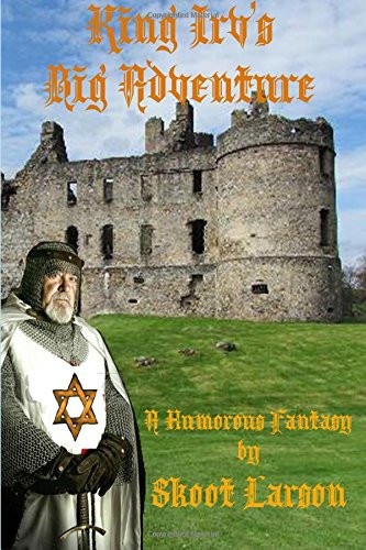King Irv's Big Adventure A Humorous Fantasy by Skoot Larson
