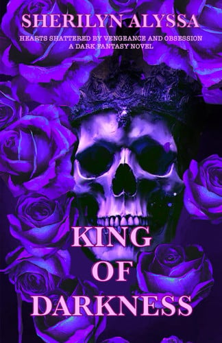 King of Darkness: Hearts Shattered By Vengeance and Obsession: A Dark Fantasy Novel by Alyssa, Sherilyn