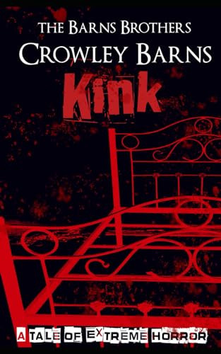 Kink: A Tale of Extreme Horror (Extreme Horror and Splatterpunk Tales from the Crowleyverse) by Barns, Crowley