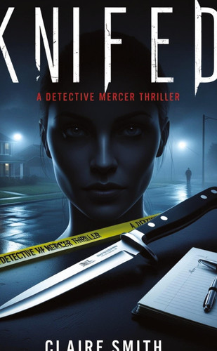 Knifed A Detective Mercer Thriller by Claire Smith
