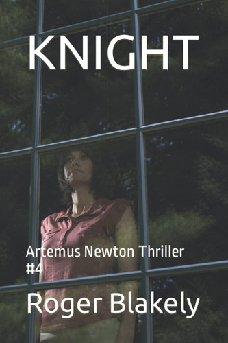Knight Artemus Newton Thriller #4 by Roger Blakely