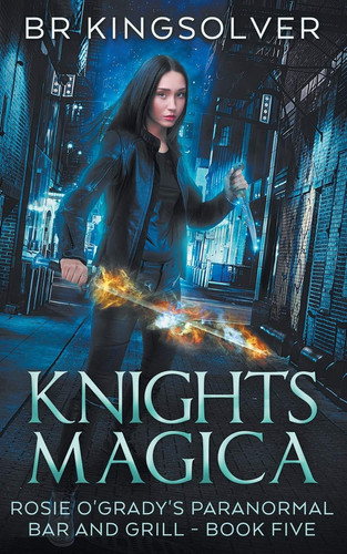 Knights Magica An Urban Fantasy by B. R. Kingsolver