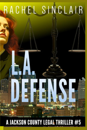 L.A. Defense: A Jackson County Legal Thriller #5 (Kansas City Legal Thrillers) by Sinclair, Rachel