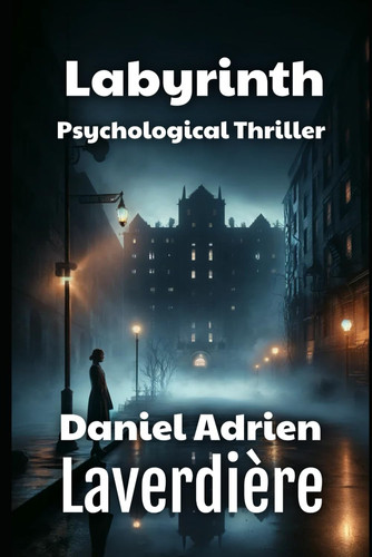 Labyrinth - Psychological Thriller by DANIEL ADRIEN. LAVERDIERE