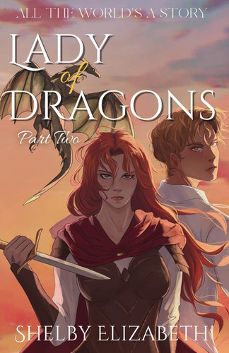 Lady of Dragons (Part Two): A Dragon Rider Friends-to-Lovers Young Adult Fantasy Romance (All the World's a Story) by Elizabeth, Shelby