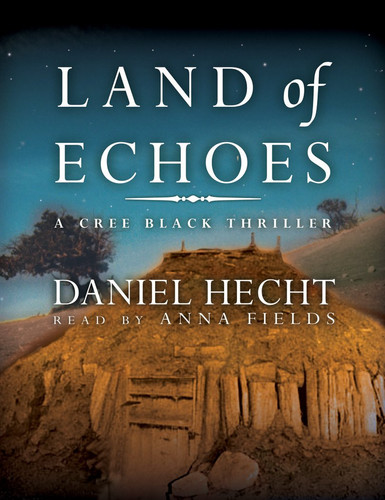 Land of Echoes: A Cree Black Thriller (Cree Black Thrillers (Audio)) by Hecht, Daniel