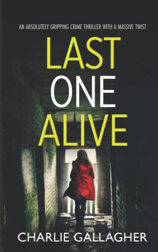 LAST ONE ALIVE an absolutely gripping crime thriller with a massive twist (Detective Maddie Ives) by GALLAGHER, CHARLIE