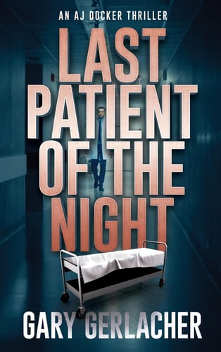 Last Patient of the Night An AJ Docker Thriller by Gary Gerlacher