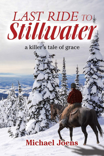 Last Ride to Stillwater A Killer's Tale of Grace by Michael Joens